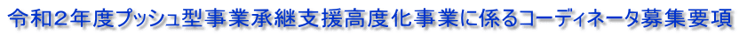 令和２年度プッシュ型事業承継支援高度化事業に係るコーディネータ募集要項