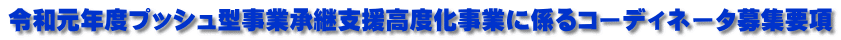 令和元年度プッシュ型事業承継支援高度化事業に係るコーディネータ募集要項