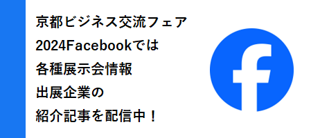 京都ビジネス交流フェア2024Facebookでは各種展示会情報出展企業の紹介記事を配信中！